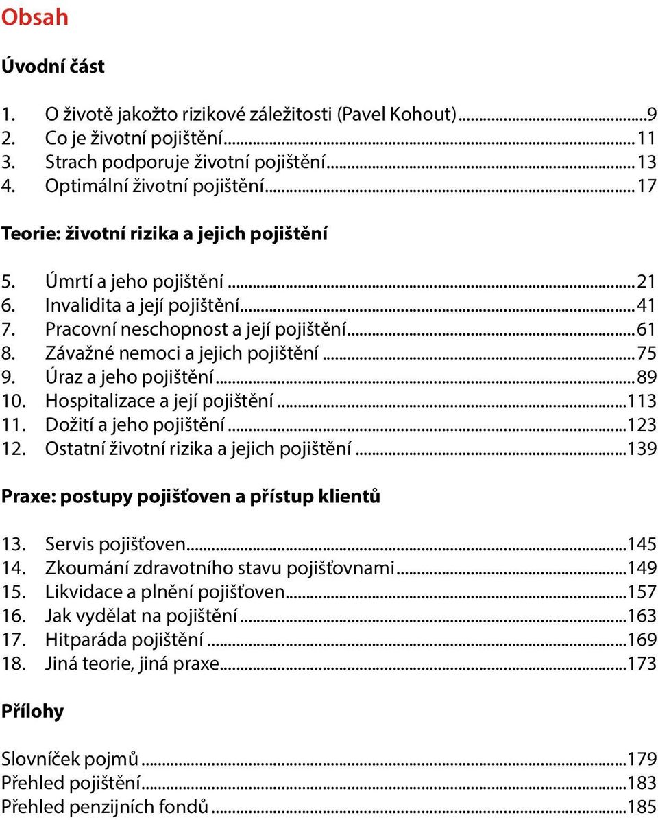 ..75 9. Úraz a jeho pojištění...89 10. Hospitalizace a její pojištění...113 11. Dožití a jeho pojištění...123 12. Ostatní životní rizika a jejich pojištění.