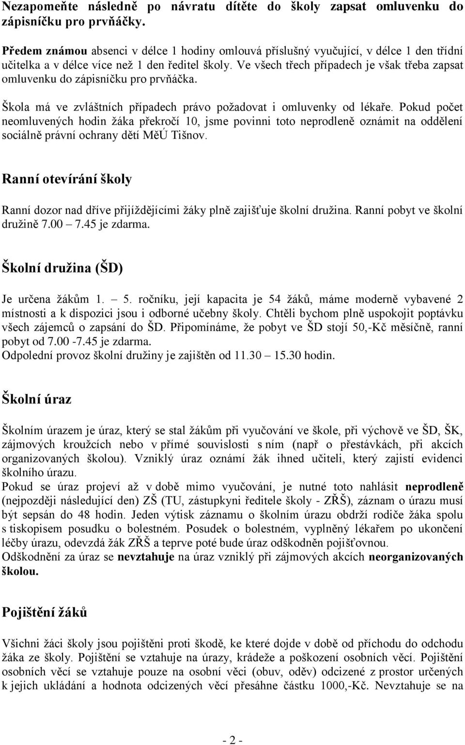 Ve všech třech případech je však třeba zapsat omluvenku do zápisníčku pro prvňáčka. Škola má ve zvláštních případech právo požadovat i omluvenky od lékaře.