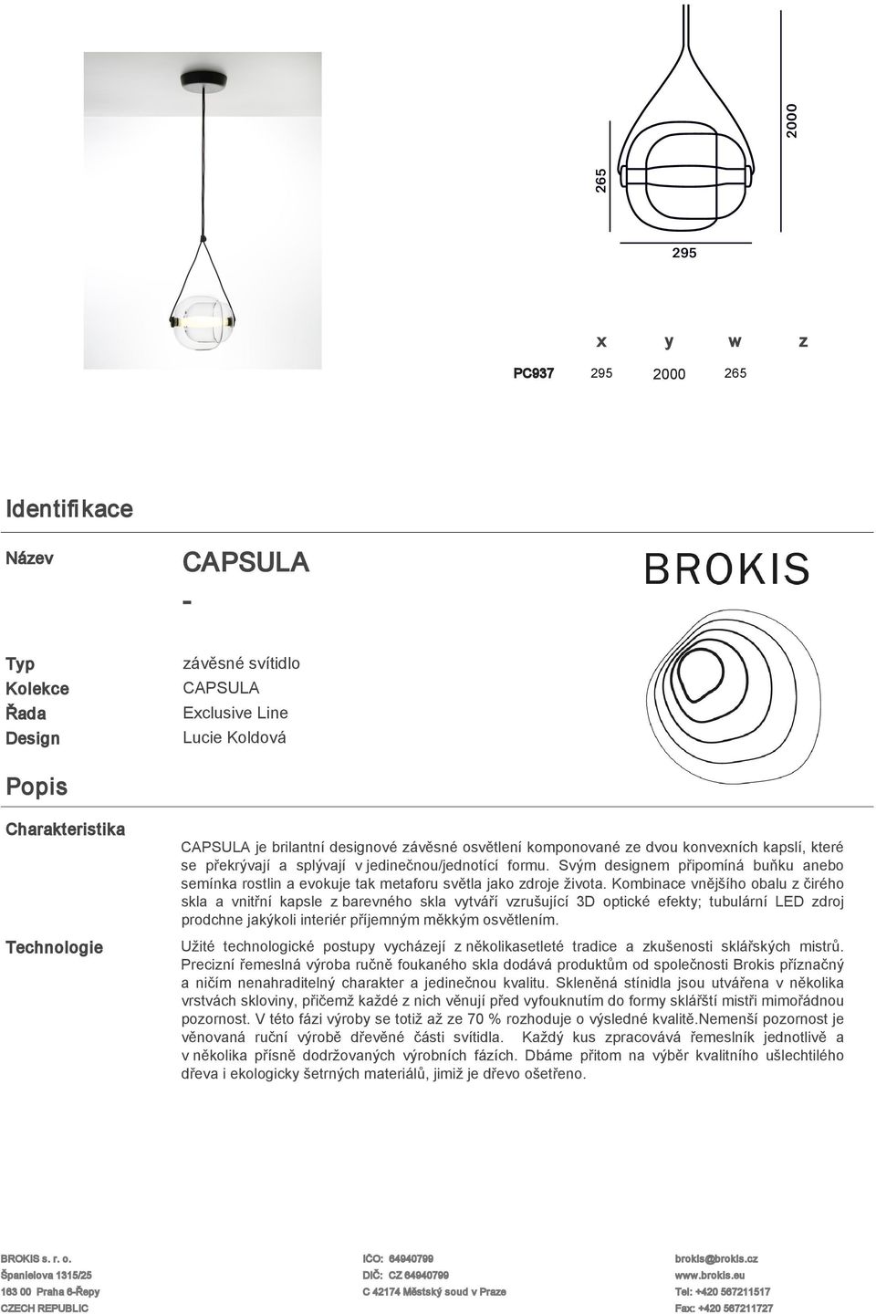 Svým designem připomíná buňku anebo semínka rostlin a evokuje tak metaforu světla jako zdroje života.