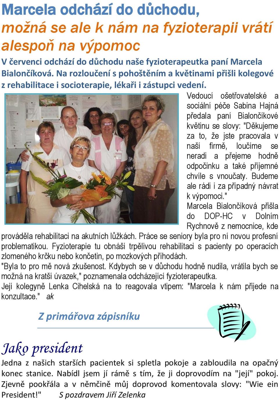 Vedoucí ošetřovatelské a sociální péče Sabina Hajná předala paní Bialončíkové květinu se slovy: "Děkujeme za to, že jste pracovala v naší firmě, loučíme se neradi a přejeme hodně odpočinku a také