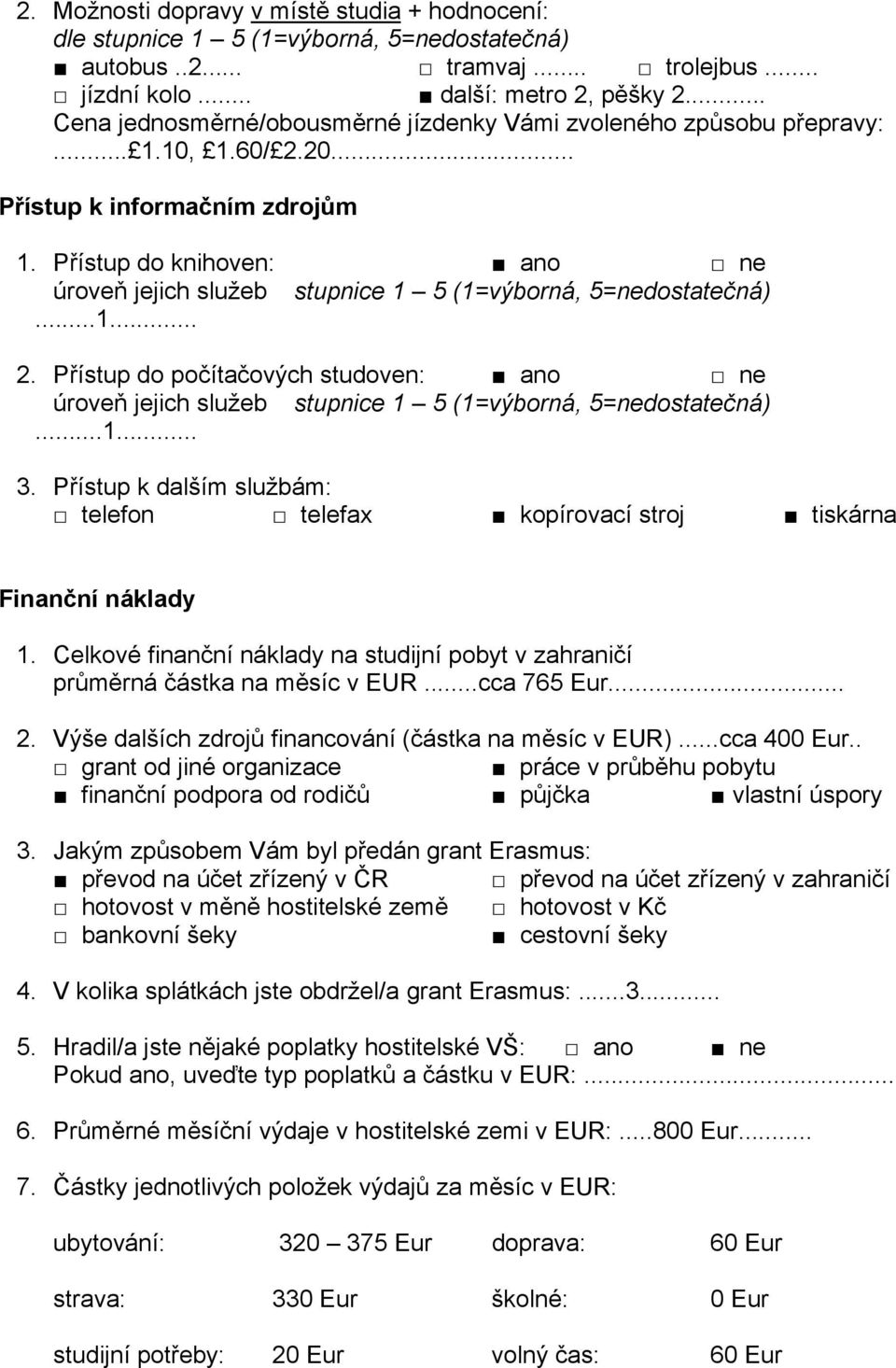 Přístup k dalším službám: telefon telefax kopírovací stroj tiskárna Finanční náklady 1. Celkové finanční náklady na studijní pobyt v zahraničí průměrná částka na měsíc v EUR...cca 765 Eur... 2.