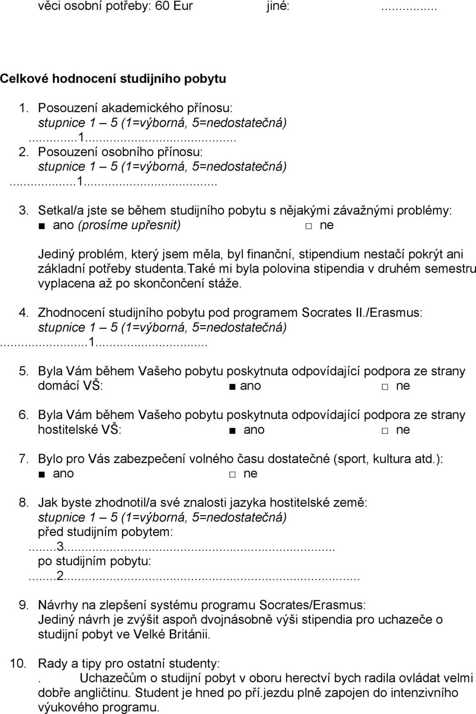 také mi byla polovina stipendia v druhém semestru vyplacena až po skončončení stáže. 4. Zhodnocení studijního pobytu pod programem Socrates II./Erasmus:...1... 5.