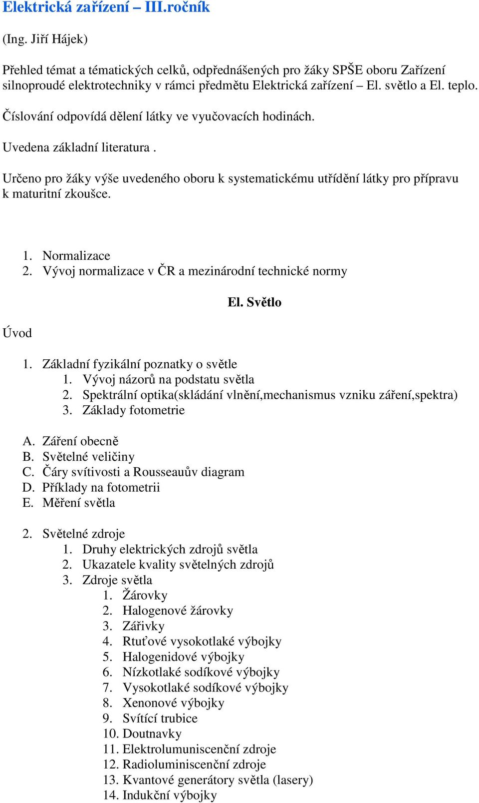 Určeno pro žáky výše uvedeného oboru k systematickému utřídění látky pro přípravu k maturitní zkoušce. Úvod 1. Normalizace 2. Vývoj normalizace v ČR a mezinárodní technické normy El. Světlo 1.