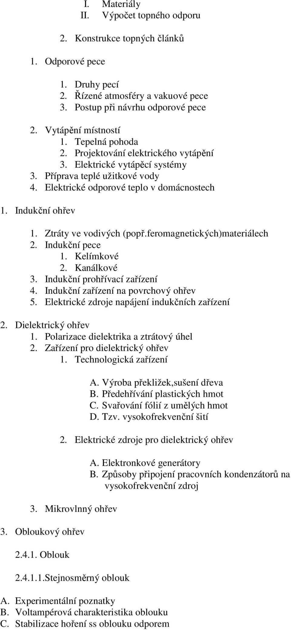 Ztráty ve vodivých (popř.feromagnetických)materiálech 2. Indukční pece 1. Kelímkové 2. Kanálkové 3. Indukční prohřívací zařízení 4. Indukční zařízení na povrchový ohřev 5.