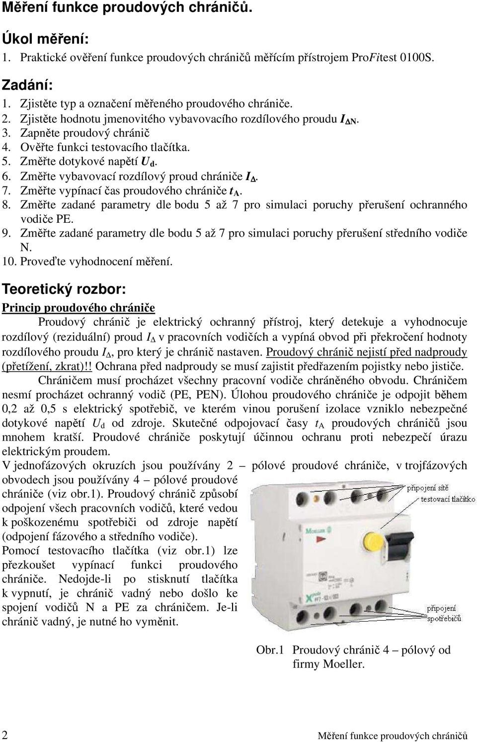 Změřte vybavovací rozdílový proud chrániče I. 7. Změřte vypínací čas proudového chrániče t A. 8. Změřte zadané parametry dle bodu 5 až 7 pro simulaci poruchy přerušení ochranného vodiče PE. 9.