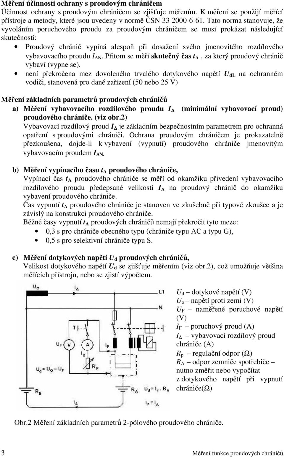 vybavovacího proudu I Ν. Přitom se měří skutečný čas t A, za který proudový chránič vybaví (vypne se).