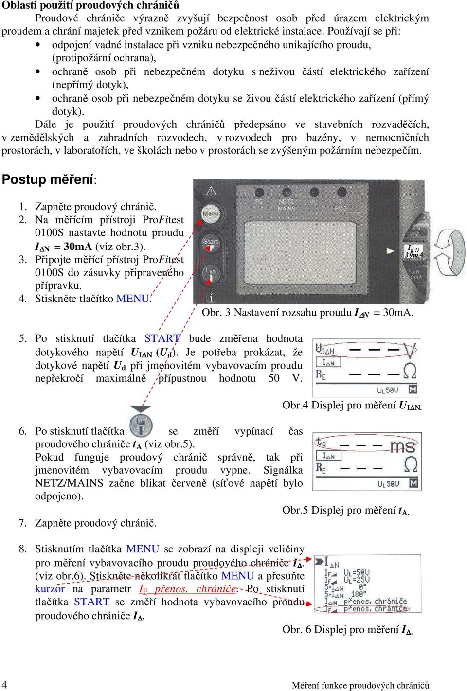 dotyk), ochraně osob při nebezpečném dotyku se živou částí elektrického zařízení (přímý dotyk).