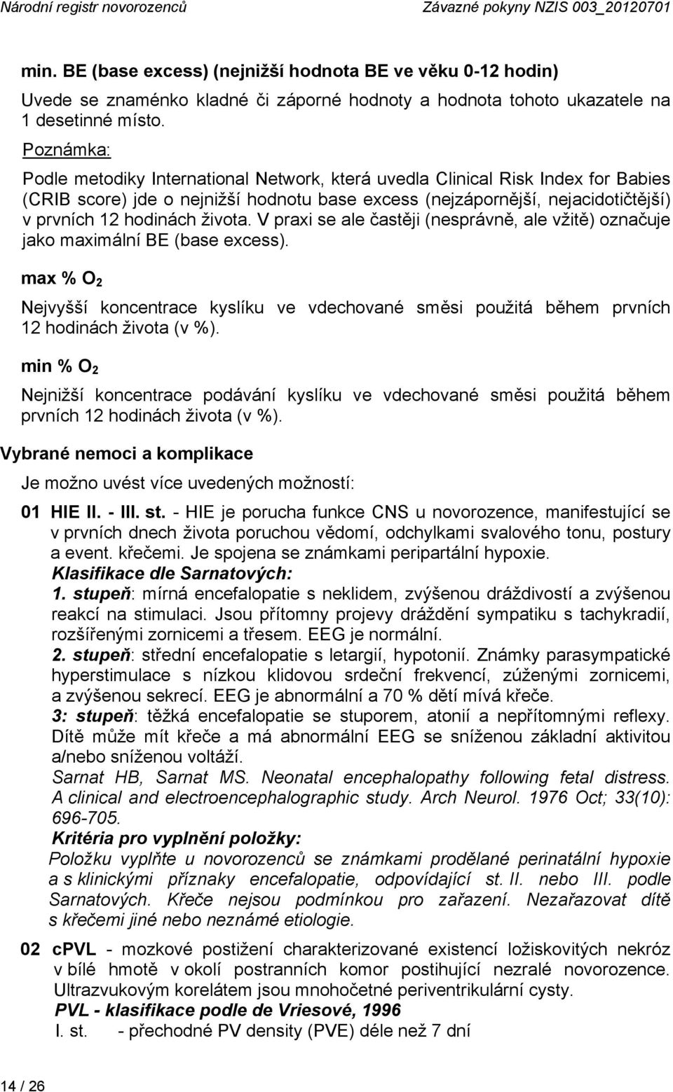 Poznámka: Podle metodiky International Network, která uvedla Clinical Risk Index for Babies (CRIB score) jde o nejnižší hodnotu base excess (nejzápornější, nejacidotičtější) v prvních 12 hodinách