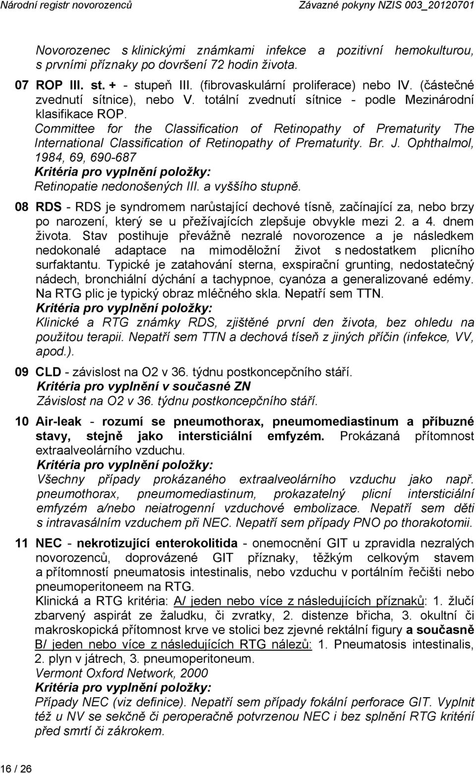 Committee for the Classification of Retinopathy of Prematurity The International Classification of Retinopathy of Prematurity. Br. J.