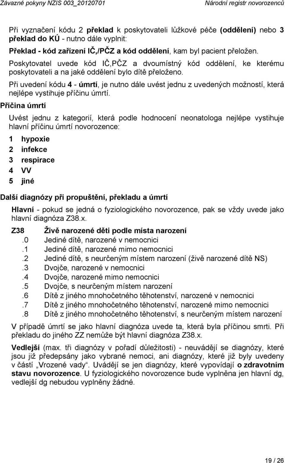 Při uvedení kódu 4 - úmrtí, je nutno dále uvést jednu z uvedených možností, která nejlépe vystihuje příčinu úmrtí.