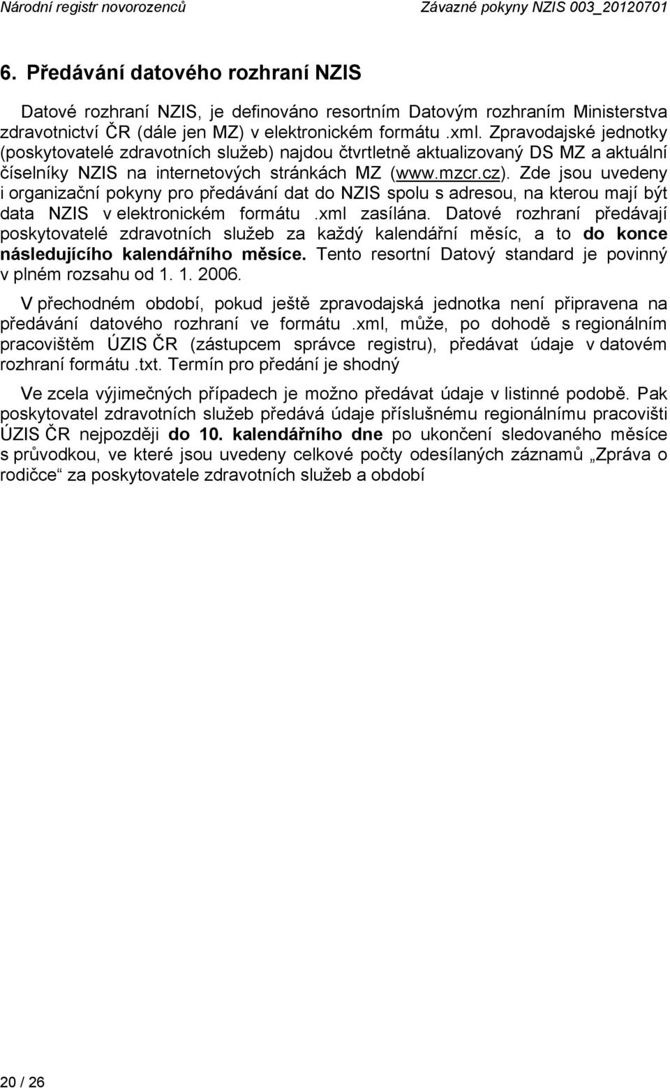 Zpravodajské jednotky (poskytovatelé zdravotních služeb) najdou čtvrtletně aktualizovaný DS MZ a aktuální číselníky NZIS na internetových stránkách MZ (www.mzcr.cz).