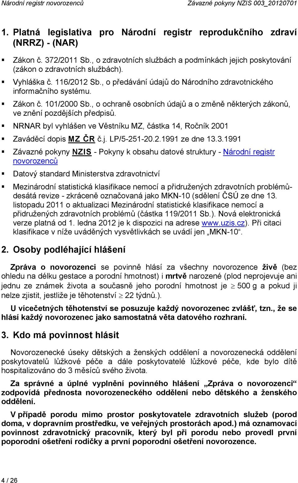 101/2000 Sb., o ochraně osobních údajů a o změně některých zákonů, ve znění pozdějších předpisů. NRNAR byl vyhlášen ve Věstníku MZ, částka 14, Ročník 2001 Zaváděcí dopis MZ ČR č.j. LP/5-251-20.2.1991 ze dne 13.