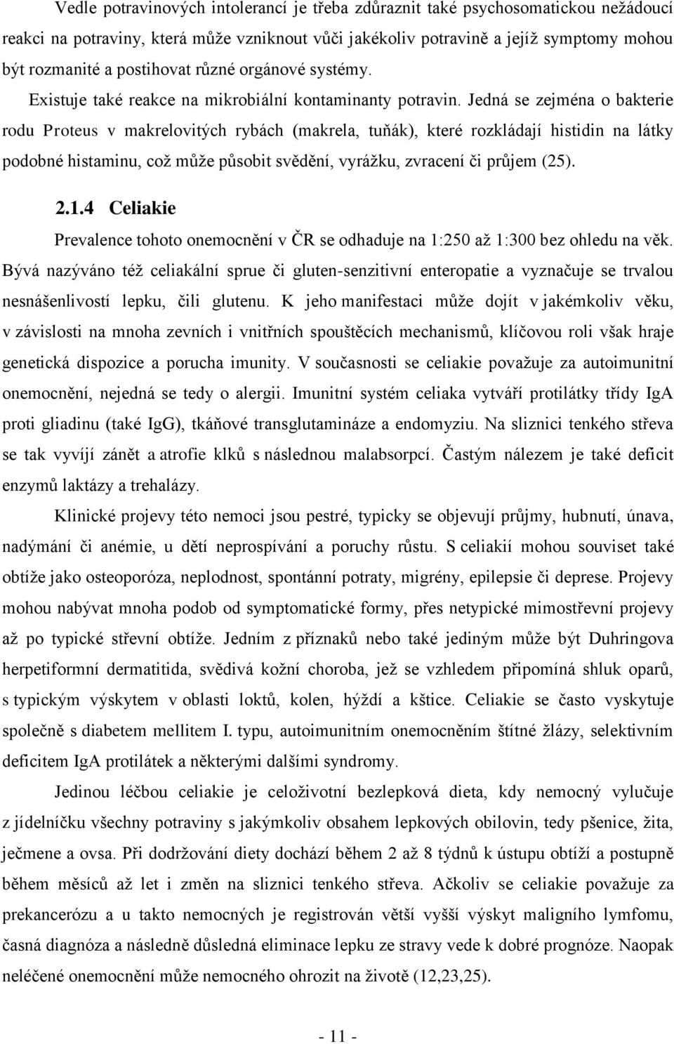 Jedná se zejména o bakterie rodu Proteus v makrelovitých rybách (makrela, tuňák), které rozkládají histidin na látky podobné histaminu, což může působit svědění, vyrážku, zvracení či průjem (25). 2.1.