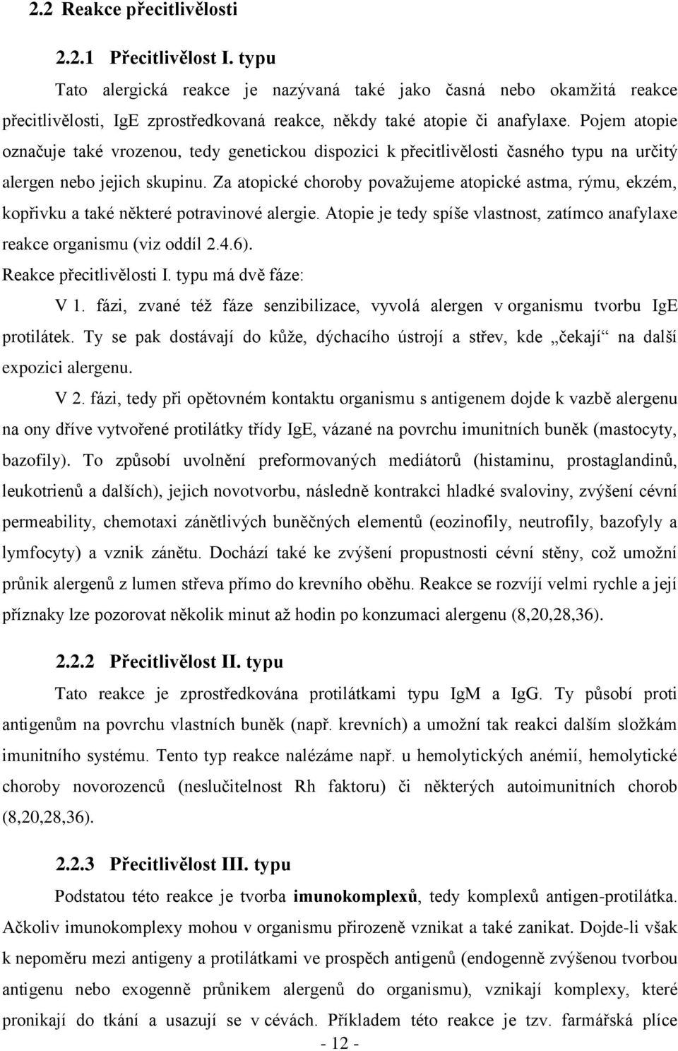 Pojem atopie označuje také vrozenou, tedy genetickou dispozici k přecitlivělosti časného typu na určitý alergen nebo jejich skupinu.