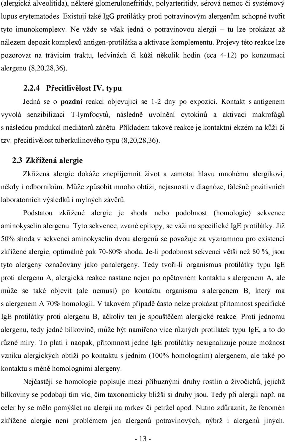 Ne vždy se však jedná o potravinovou alergii tu lze prokázat až nálezem depozit komplexů antigen-protilátka a aktivace komplementu.