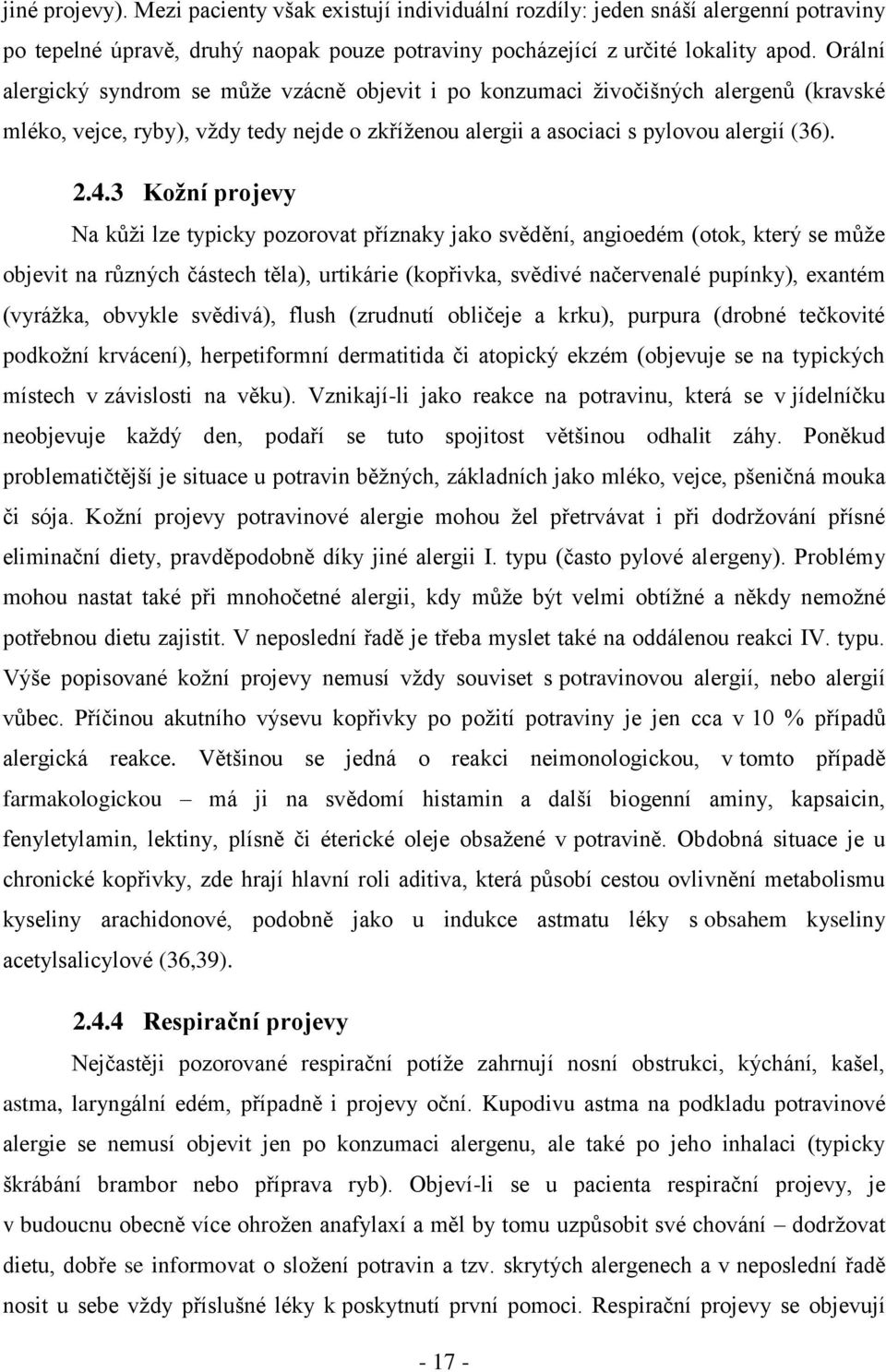 3 Kožní projevy Na kůži lze typicky pozorovat příznaky jako svědění, angioedém (otok, který se může objevit na různých částech těla), urtikárie (kopřivka, svědivé načervenalé pupínky), exantém