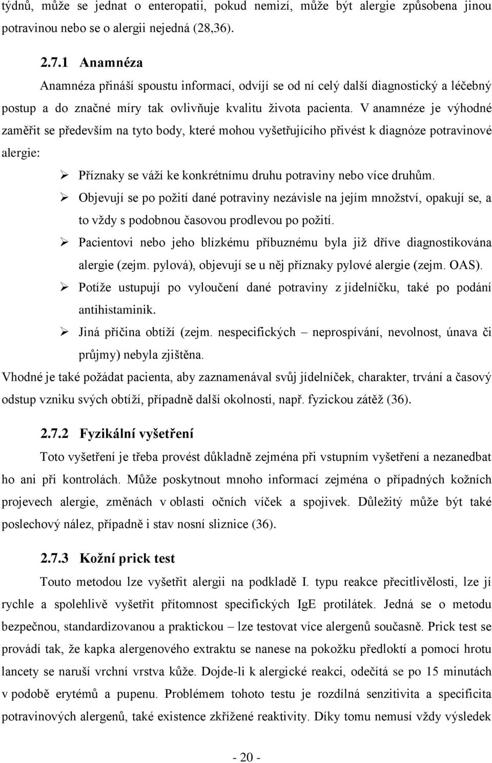 V anamnéze je výhodné zaměřit se především na tyto body, které mohou vyšetřujícího přivést k diagnóze potravinové alergie: Příznaky se váží ke konkrétnímu druhu potraviny nebo více druhům.