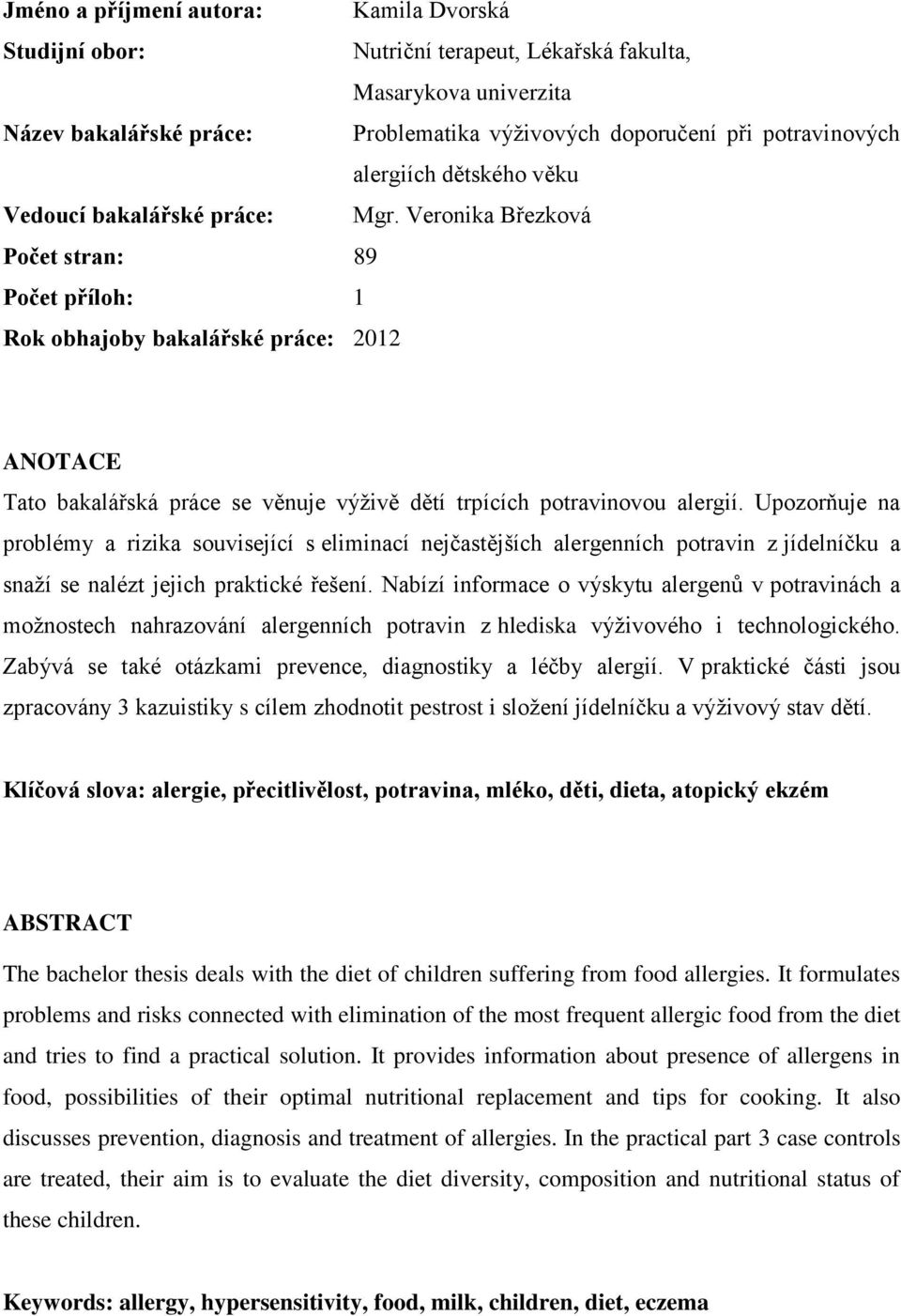 Veronika Březková Počet stran: 89 Počet příloh: 1 Rok obhajoby bakalářské práce: 2012 ANOTACE Tato bakalářská práce se věnuje výživě dětí trpících potravinovou alergií.