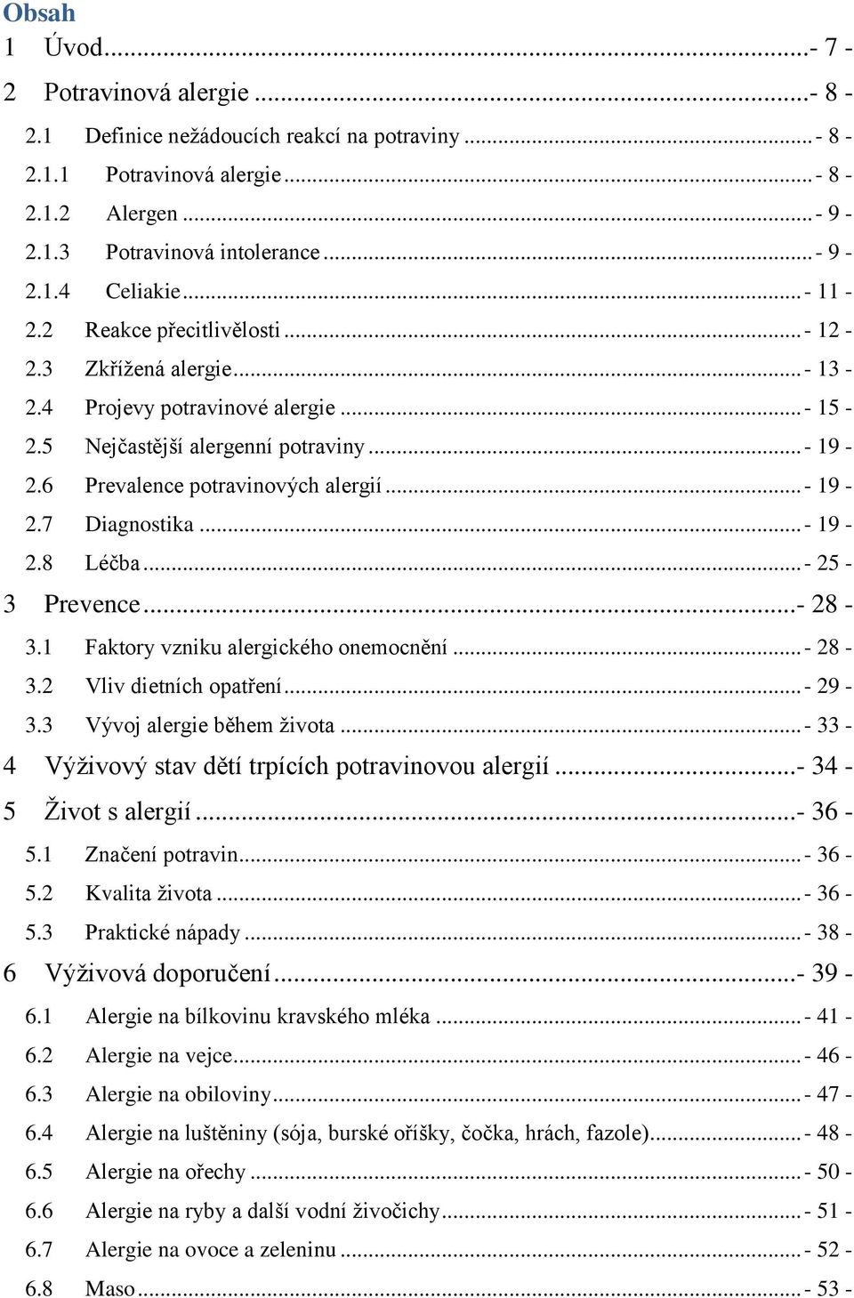 .. - 19-2.7 Diagnostika... - 19-2.8 Léčba... - 25-3 Prevence... - 28-3.1 Faktory vzniku alergického onemocnění... - 28-3.2 Vliv dietních opatření... - 29-3.3 Vývoj alergie během života.