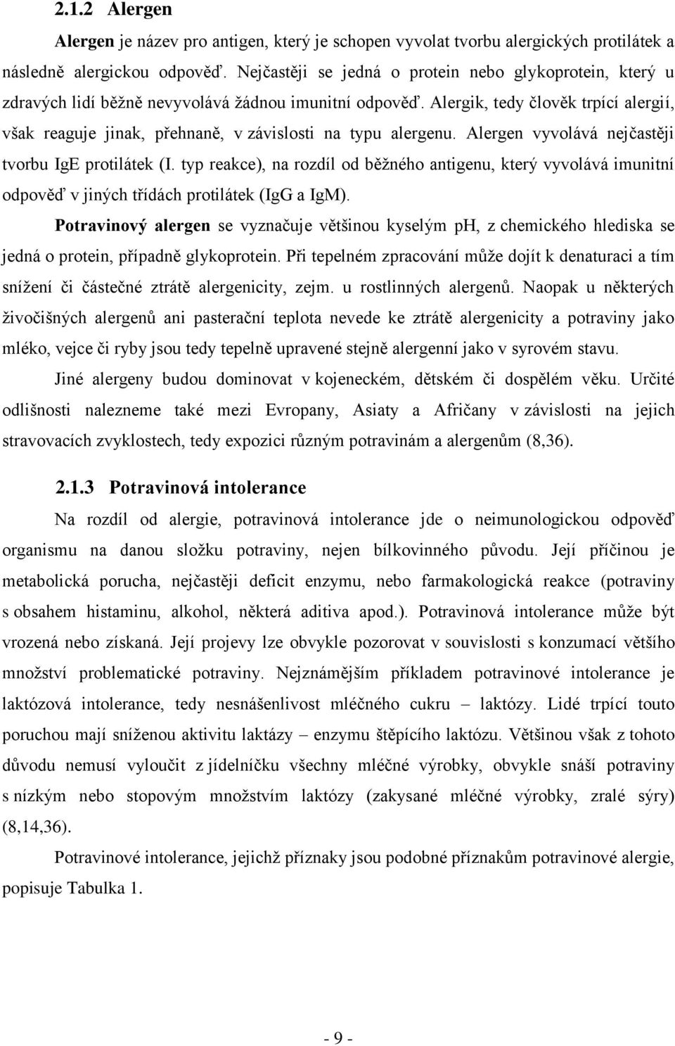 Alergik, tedy člověk trpící alergií, však reaguje jinak, přehnaně, v závislosti na typu alergenu. Alergen vyvolává nejčastěji tvorbu IgE protilátek (I.