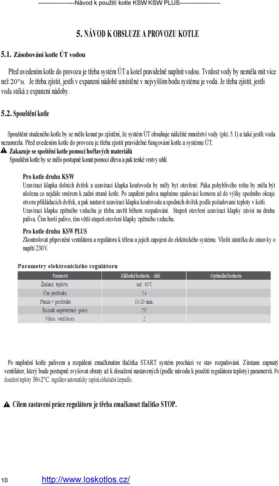 Spouštění kotle Spouštění studeného kotle by se mělo konat po zjístění, že systém ÚT obsahuje náležité množství vody (pkt. 5.1) a také jestli voda nezamrzla.