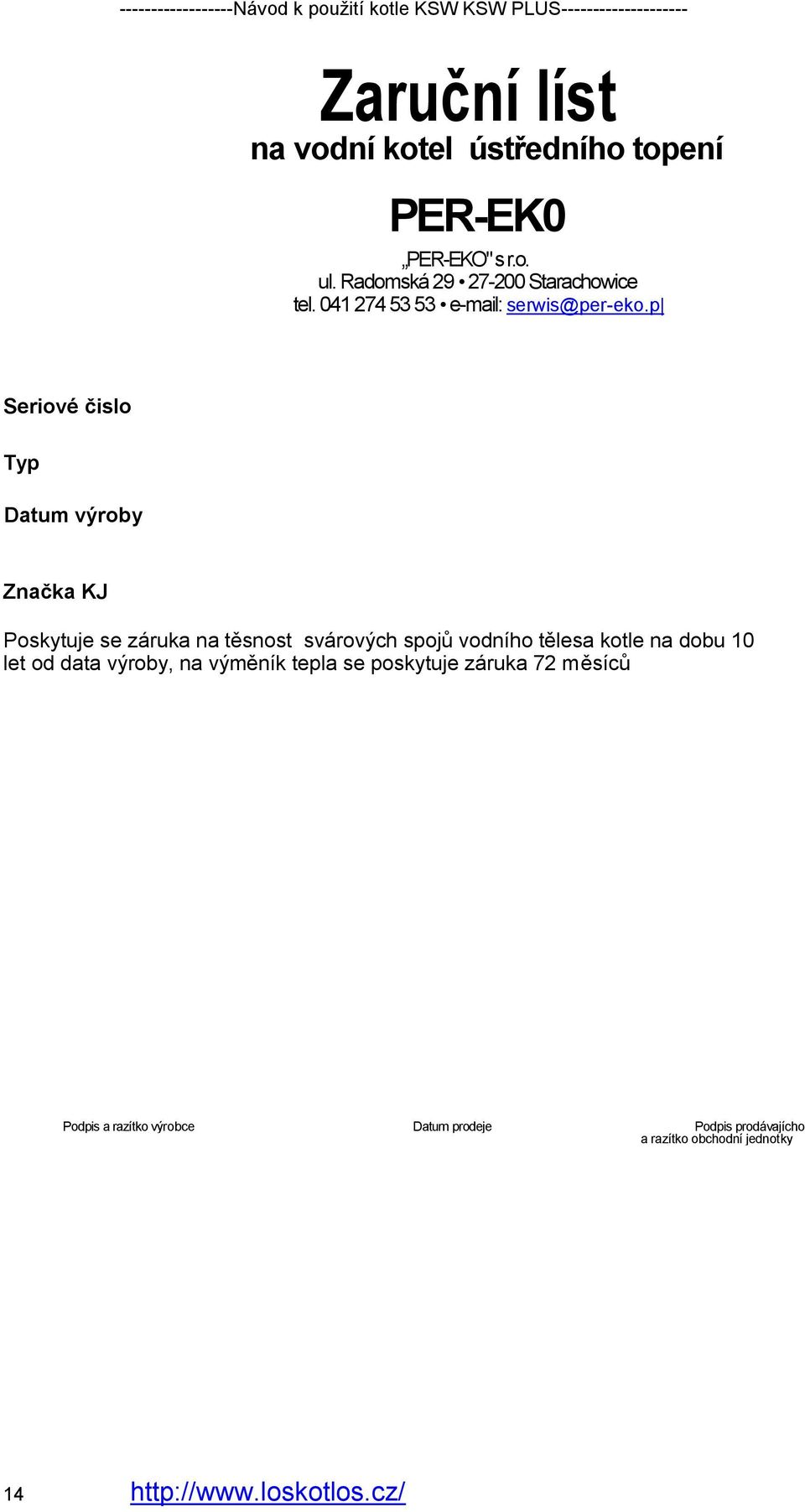 p Seriové čislo Typ Datum výroby Značka KJ Poskytuje se záruka na těsnost svárových spojů vodního tělesa kotle