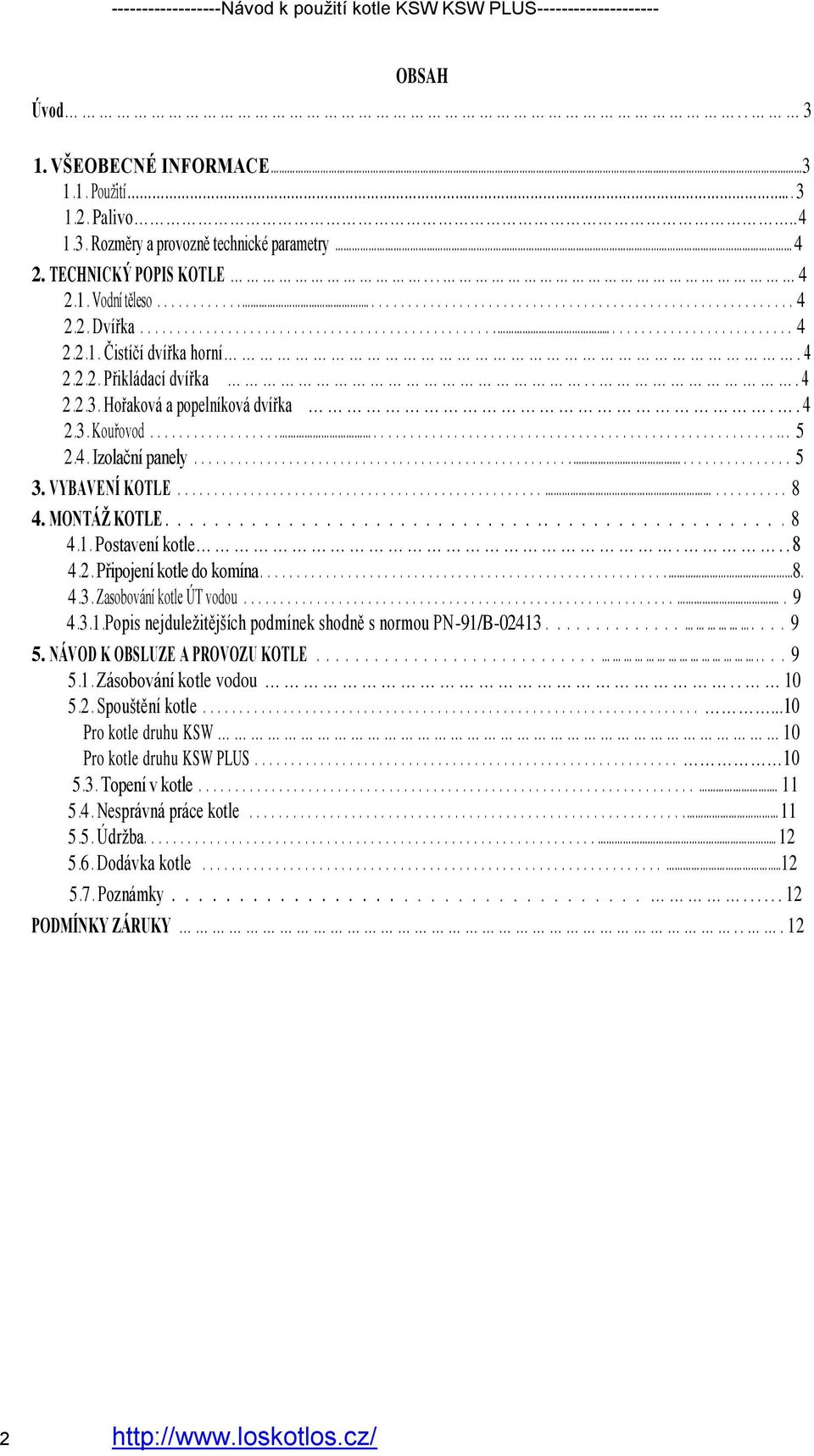 4. Izolační panely................................................................... 5 3. VYBAVENÍ KOTLE............................................................ 8 4. MONTÁŽ KOTLE................................................... 8 4.1.