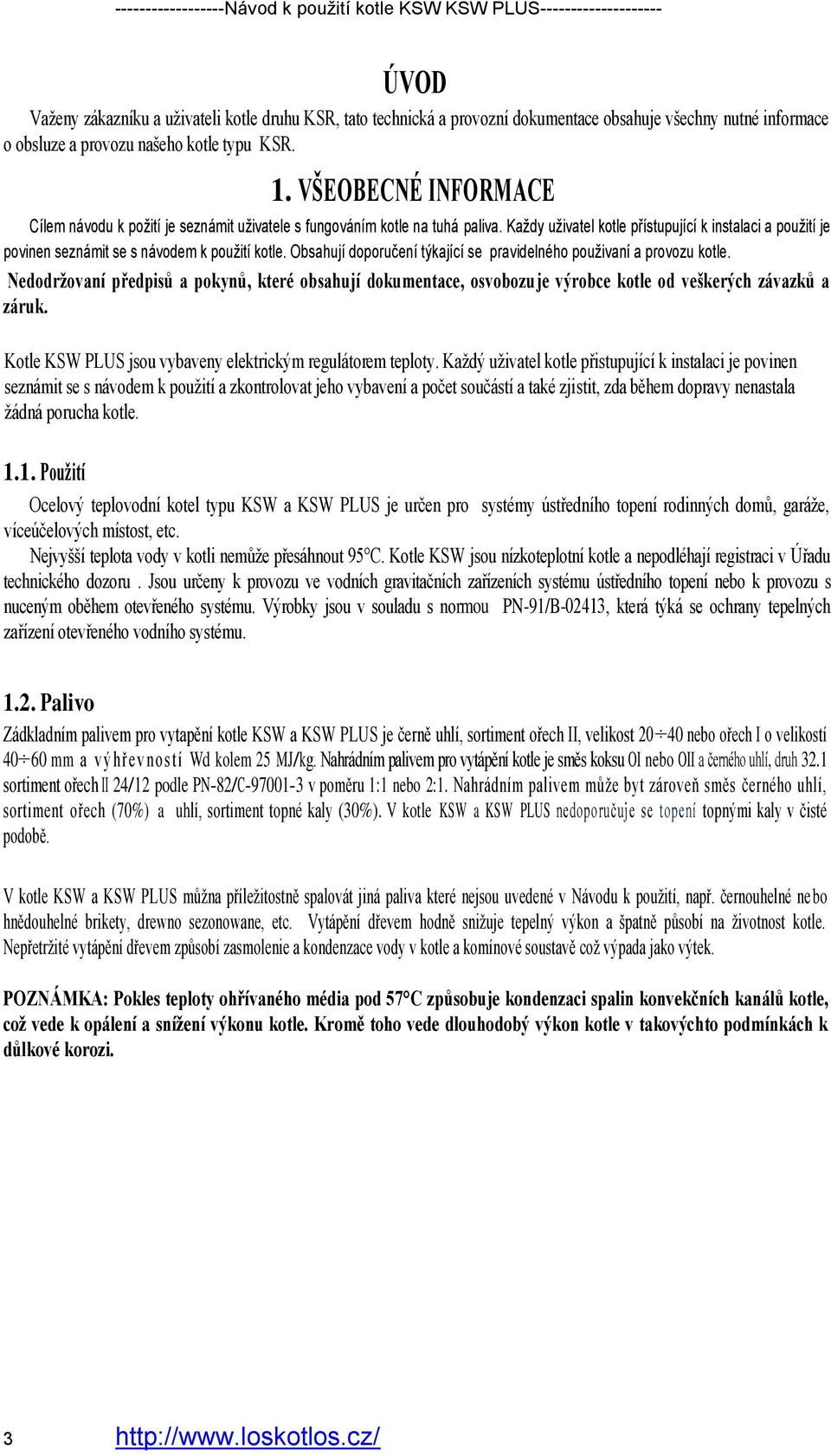 Každy uživatel kotle přístupující k instalaci a použití je povinen seznámit se s návodem k použití kotle. Obsahují doporučení týkající se pravidelného použivaní a provozu kotle.