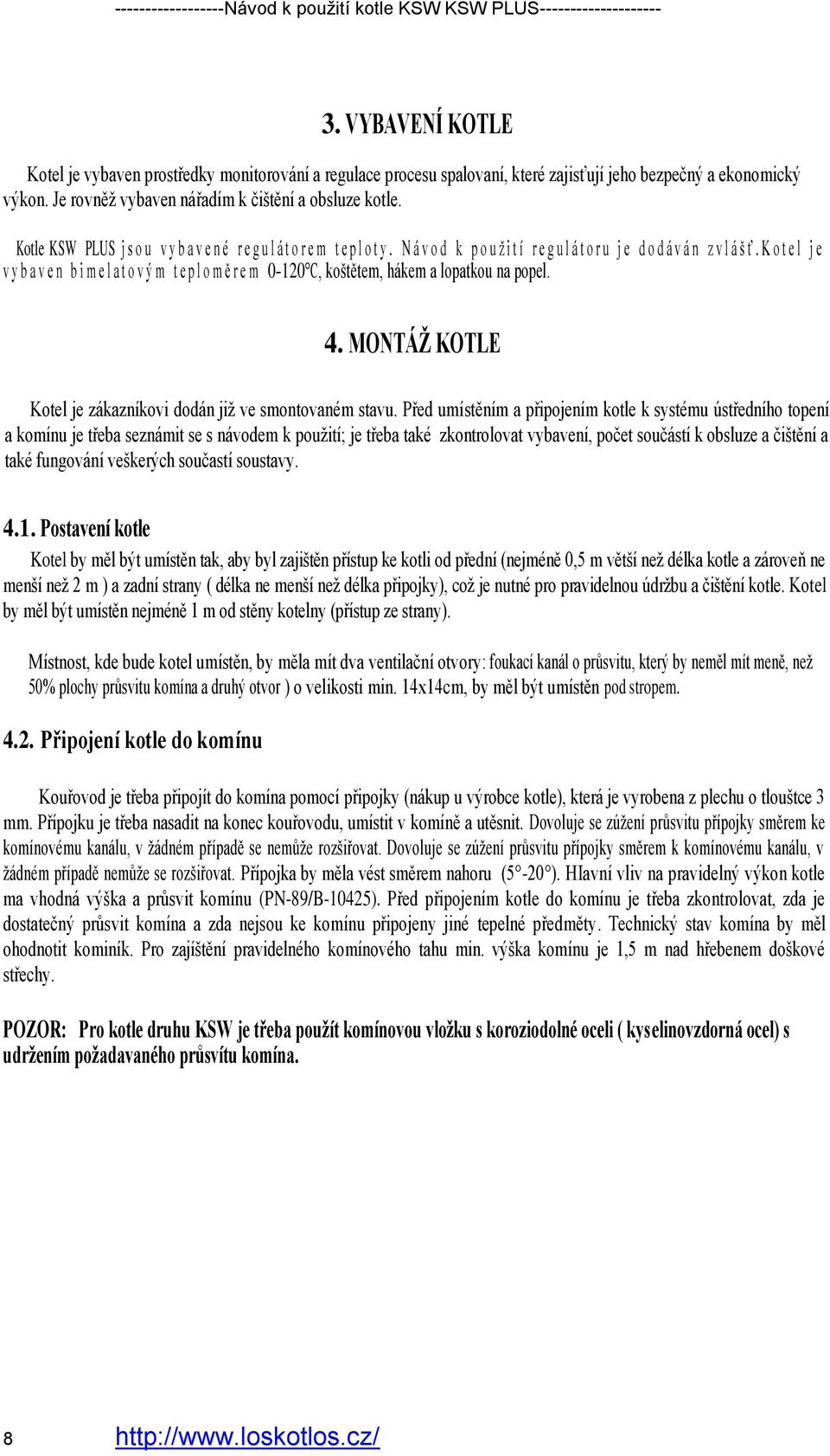 K o t e l j e v y b a v e n b i m e l a t o v ý m t e p l o m ě r e m 0-120 C, koštětem, hákem a lopatkou na popel. 4. MONTÁŽ KOTLE Kotel je zákazníkovi dodán již ve smontovaném stavu.