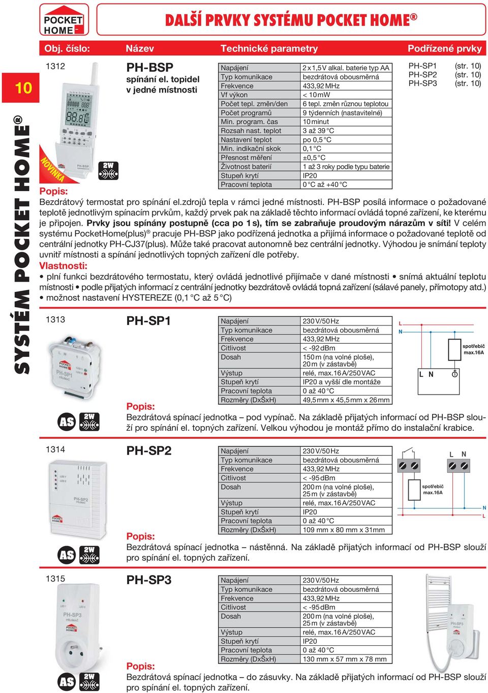 teplot 3 až 39 C Nastavení teplot po 0,5 C Životnost baterií 1 až 3 roky podle typu baterie PH-SP1 (str. 10) PH-SP2 (str. 10) PH-SP3 (str. 10) Bezdrátový termostat pro spínání el.