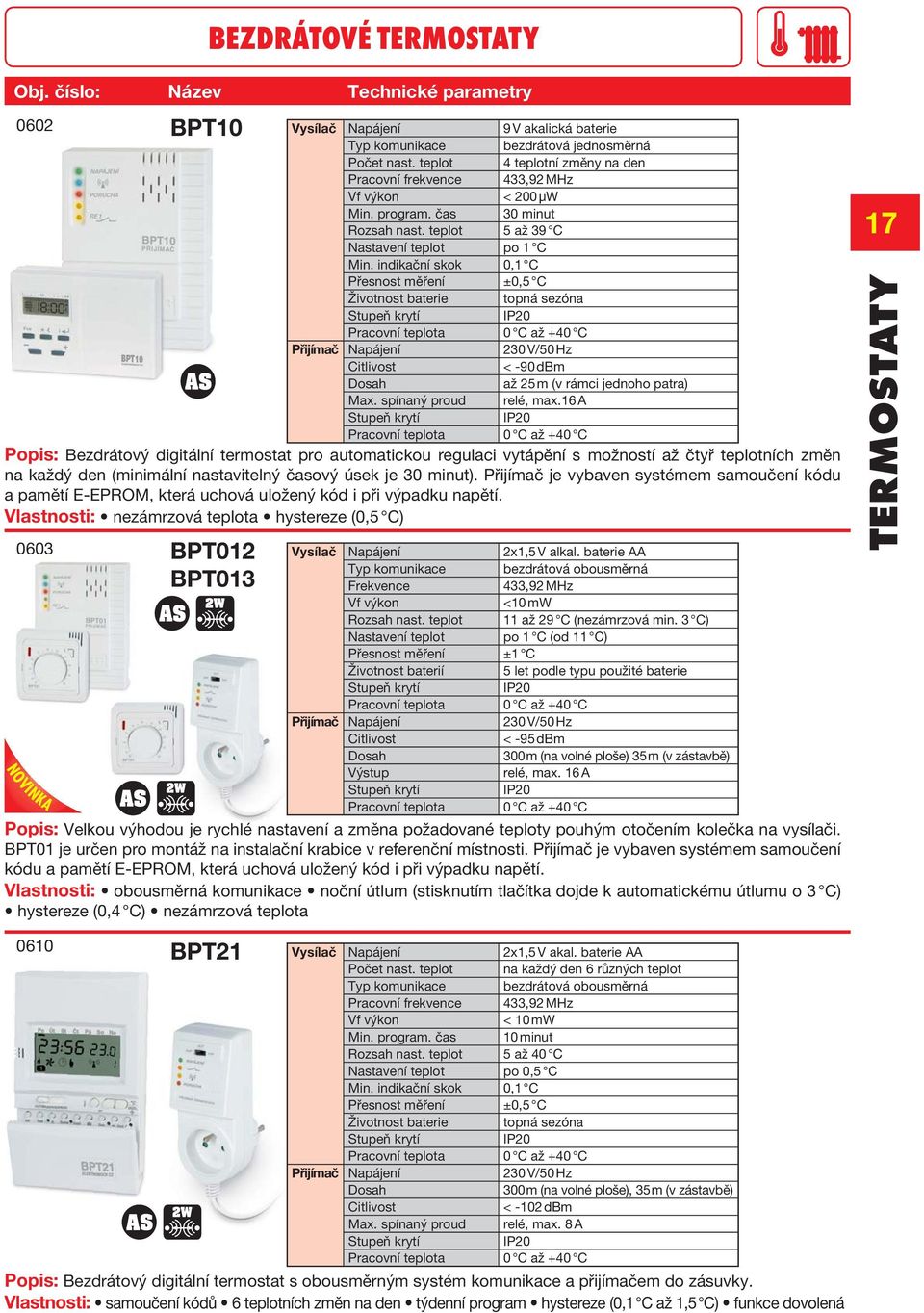3 C) Nastavení teplot po 1 C (od 11 C) Přesnost měření ±1 C Životnost baterií 5 let podle typu použité baterie Přijímač 230 V/50 Hz Citlivost < -95 dbm 300 m (na volné ploše) 35 m (v zástavbě) Výstup