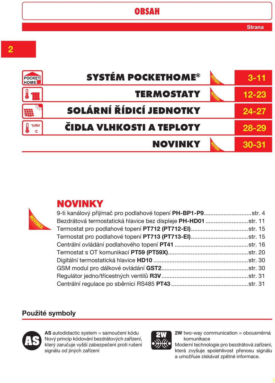 ..str. 16 Termostat s OT komunikací PT59 (PT59X)...str. 20 Digitální termostatická hlavice HD10...str. 30 GSM modul pro dálkové ovládání GST2...str. 30 Regulátor jedno/třícestných ventilů R3V...str. 31 Centrální regulace po sběrnici RS485 PT43.