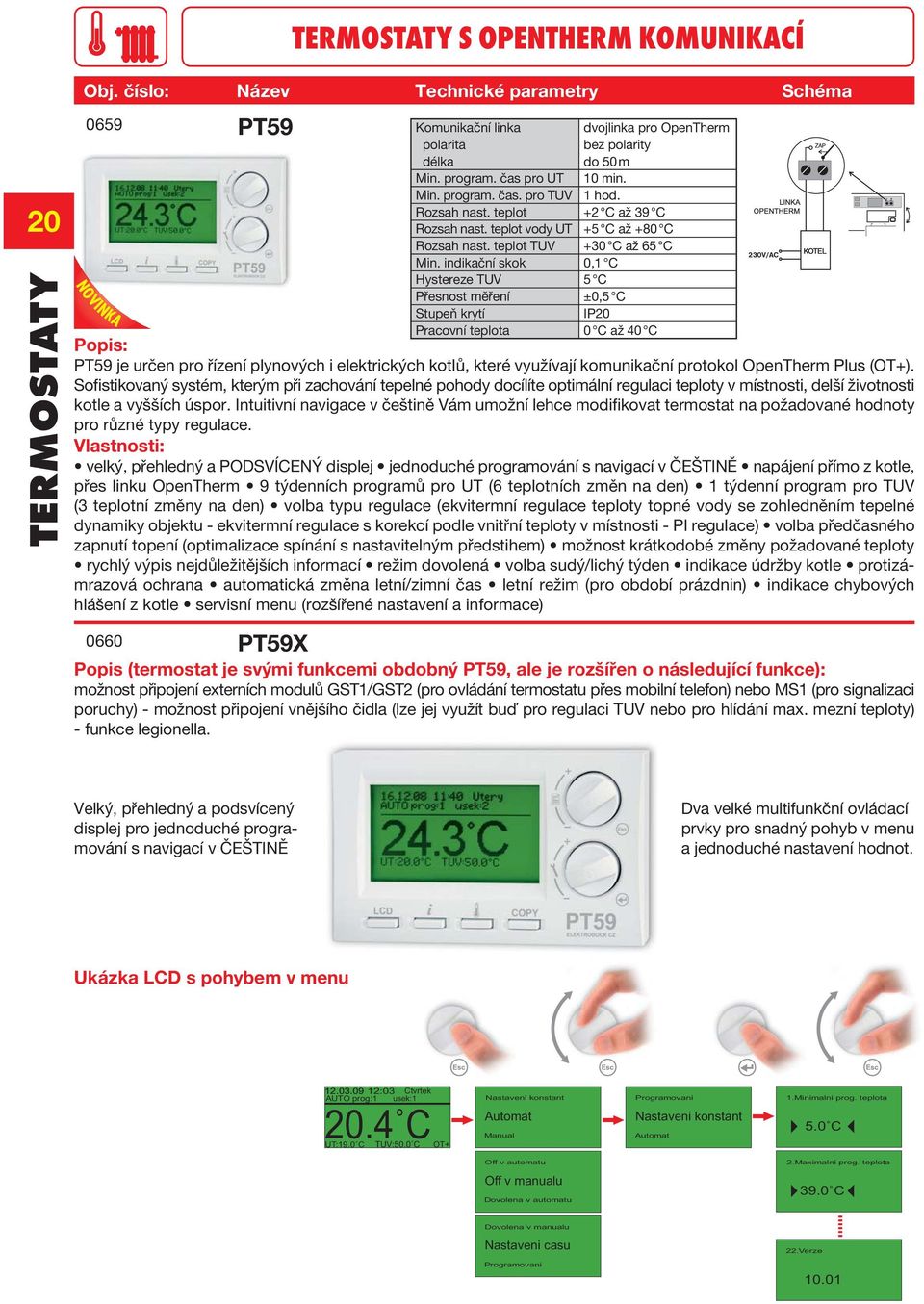 teplot TUV +30 C až 65 C Hystereze TUV 5 C Pracovní teplota 0 C až 40 C PT59 je určen pro řízení plynových i elektrických kotlů, které využívají komunikační protokol OpenTherm Plus (OT+).