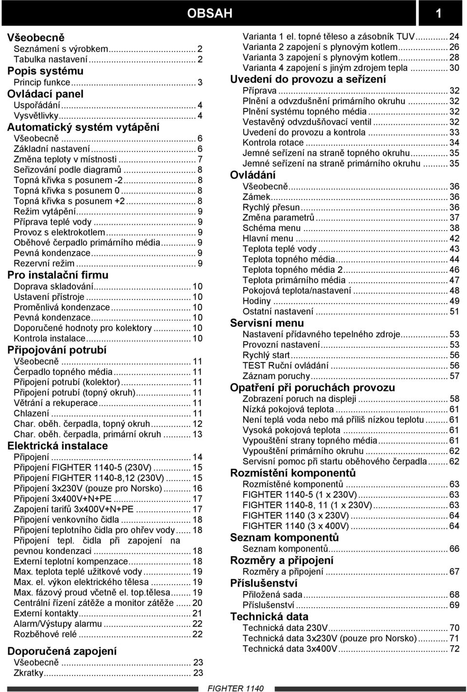 .. 9 Příprava teplé vody... 9 Provoz s elektrokotlem... 9 Oběhové čerpadlo primárního média... 9 Pevná kondenzace... 9 Rezervní režim... 9 Pro instalační firmu Doprava skladování.