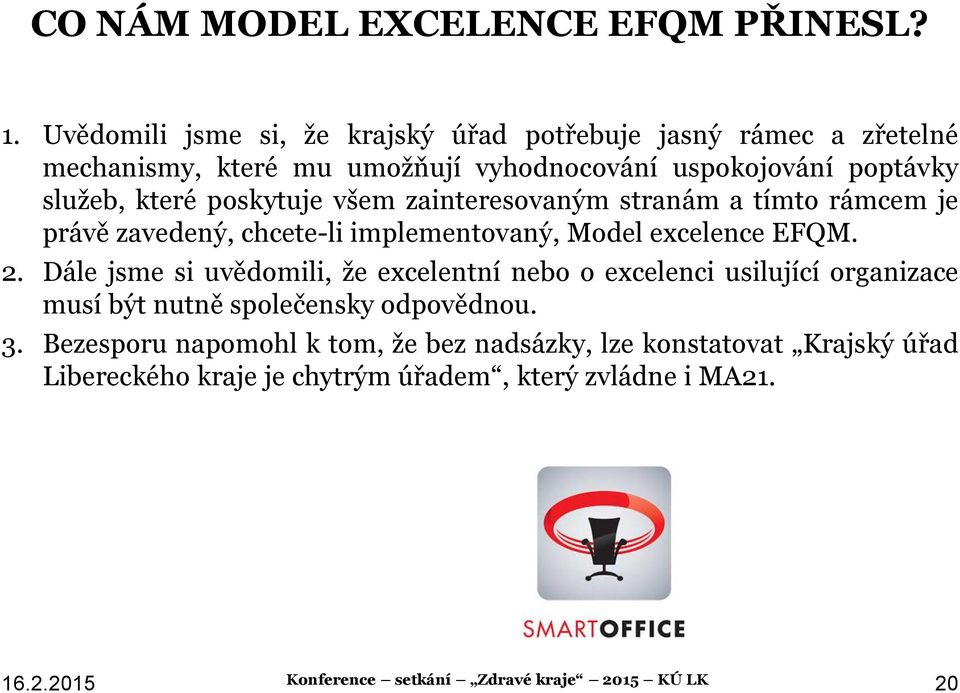 poskytuje všem zainteresovaným stranám a tímto rámcem je právě zavedený, chcete-li implementovaný, Model excelence EFQM. 2.