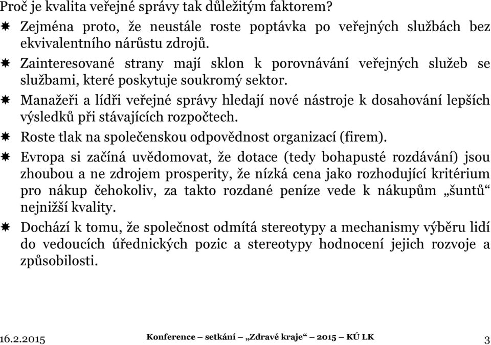 Manažeři a lídři veřejné správy hledají nové nástroje k dosahování lepších výsledků při stávajících rozpočtech. Roste tlak na společenskou odpovědnost organizací (firem).