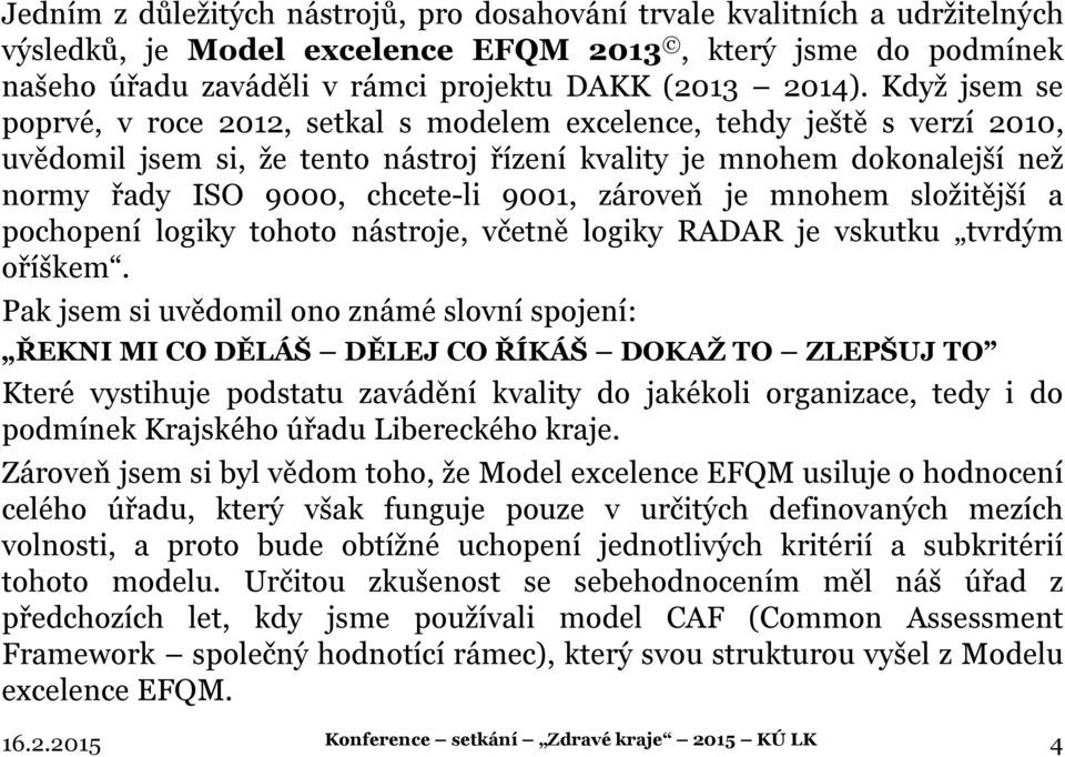 9001, zároveň je mnohem složitější a pochopení logiky tohoto nástroje, včetně logiky RADAR je vskutku tvrdým oříškem.