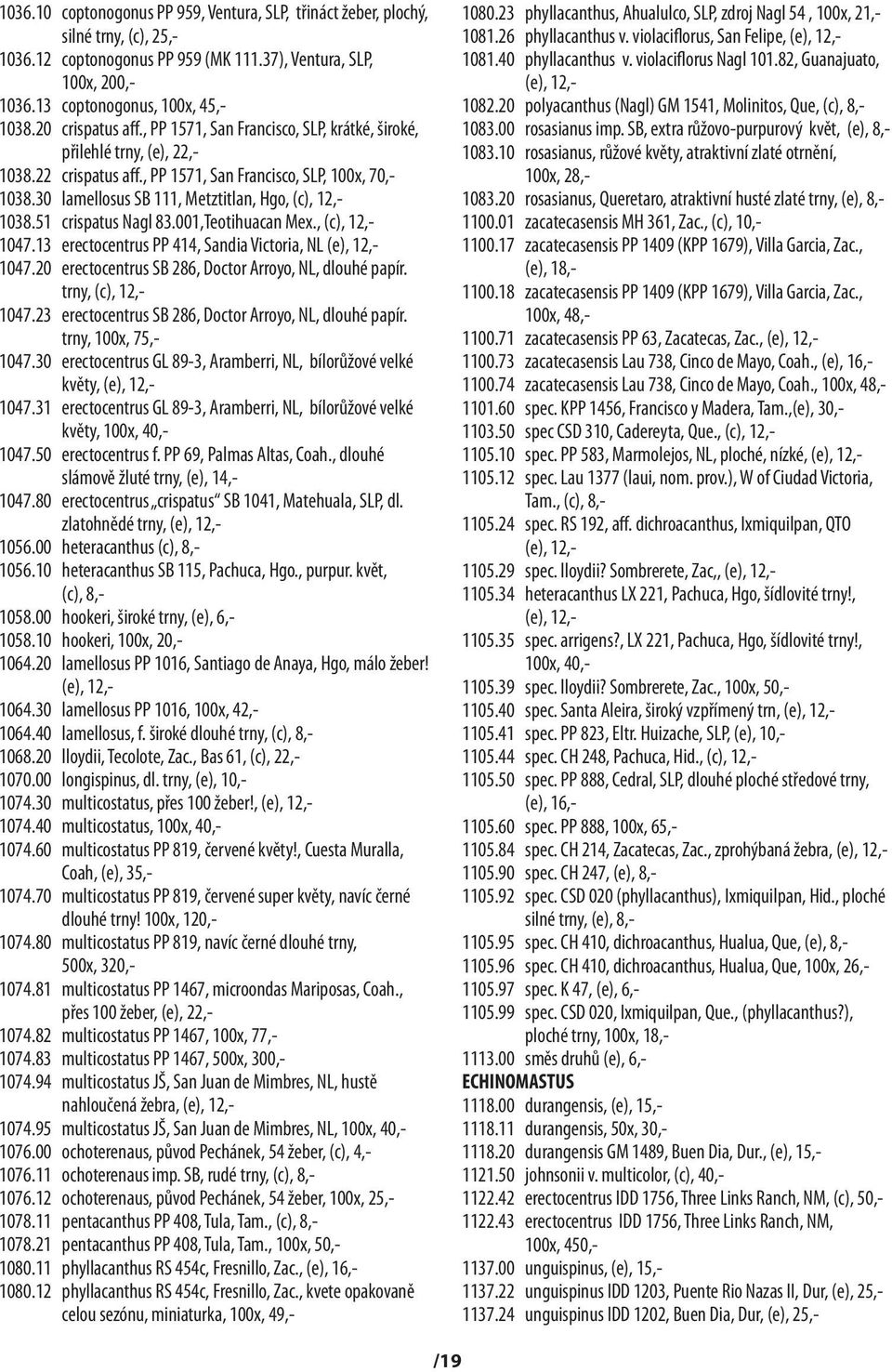 30 lamellosus SB 111, Metztitlan, Hgo, (c), 12,- 1038.51 crispatus Nagl 83.001,Teotihuacan Mex., (c), 12,- 1047.13 erectocentrus PP 414, Sandia Victoria, NL 1047.