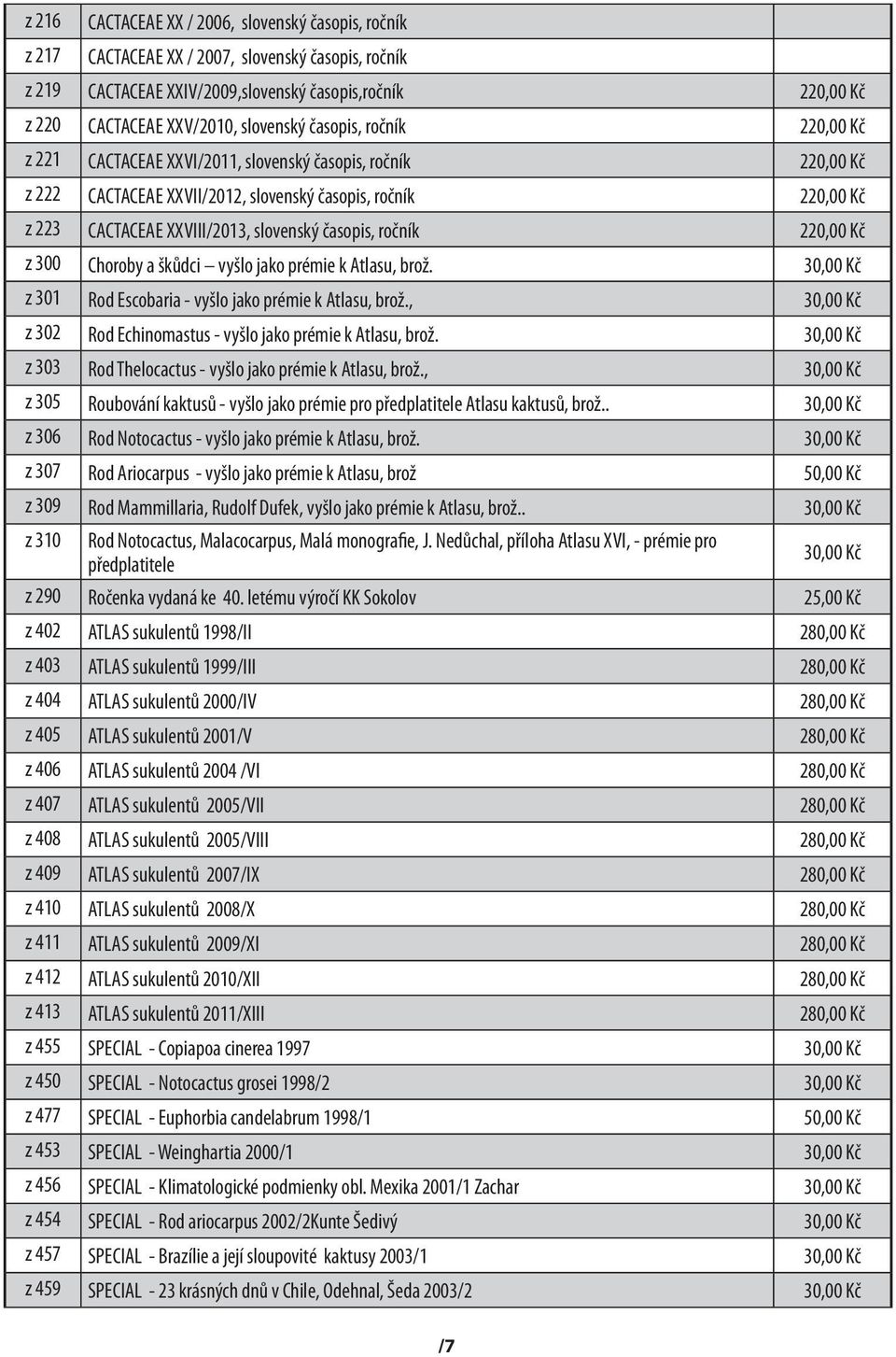 slovenský časopis, ročník 220,00 Kč z 300 Choroby a škůdci vyšlo jako prémie k Atlasu, brož. 30,00 Kč z 301 Rod Escobaria - vyšlo jako prémie k Atlasu, brož.