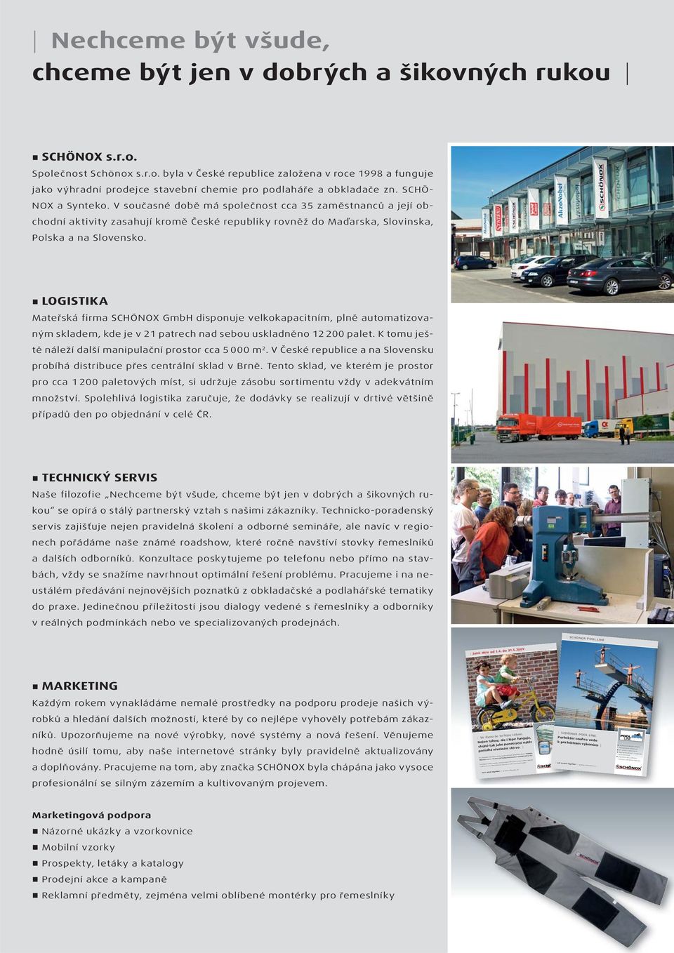 LOGISTIKA Mateřská firma SCHÖNOX GmbH disponuje velkokapacitním, plně automatizovaným skladem, kde je v 21 patrech nad sebou uskladněno 12 200 palet.