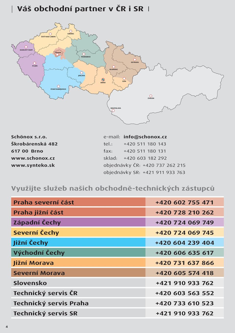 : +420 511 180 143 fax: +420 511 180 131 sklad: +420 603 182 292 objednávky ČR: +420 737 262 215 objednávky SR: +421 911 933 763 Využijte služeb našich obchodně-technických zástupců Praha severní