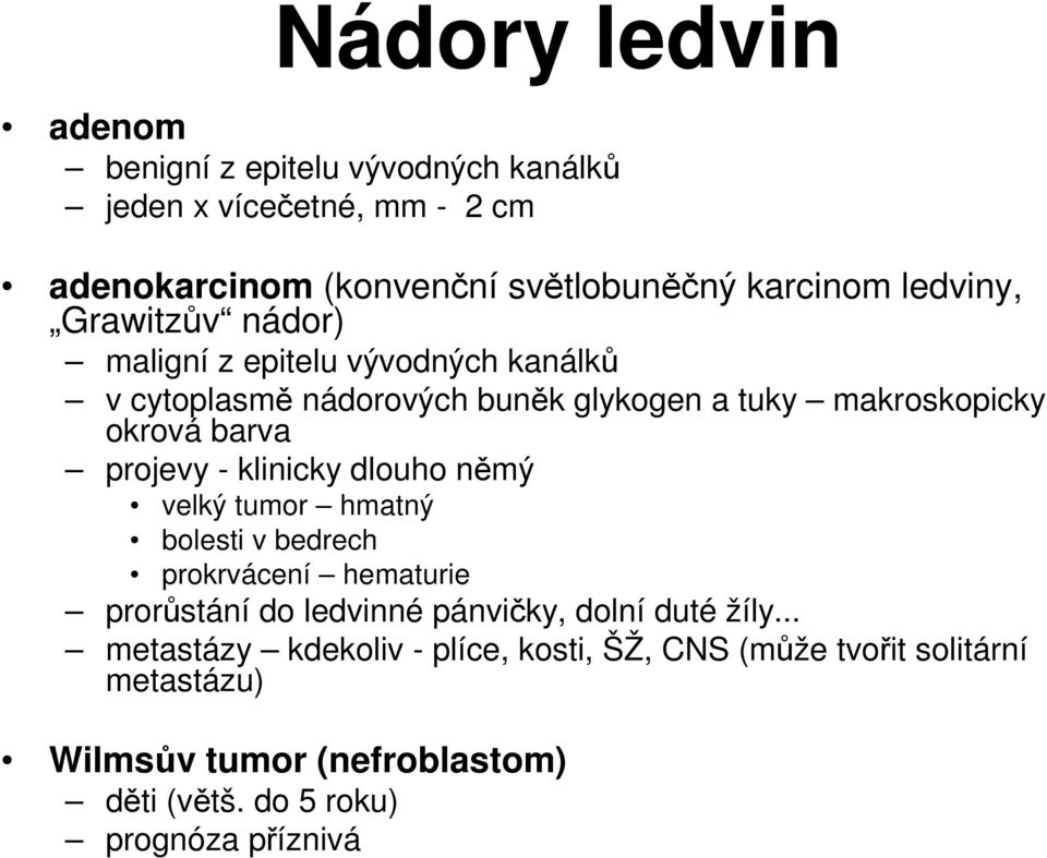 projevy - klinicky dlouho němý velký tumor hmatný bolesti v bedrech prokrvácení hematurie prorůstání do ledvinné pánvičky, dolní duté žíly.