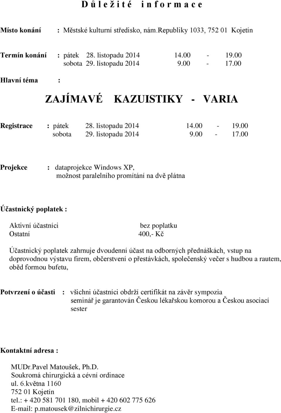 00 Projekce : dataprojekce Windows XP, možnost paralelního promítání na dvě plátna Účastnický poplatek : Aktivní účastníci Ostatní bez poplatku 400,- Kč Účastnický poplatek zahrnuje dvoudenní účast