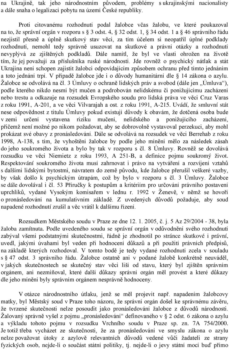1 a 46 správního řádu nezjistil přesně a úplně skutkový stav věci, za tím účelem si neopatřil úplné podklady rozhodnutí, nemohl tedy správně usuzovat na skutkové a právní otázky a rozhodnutí
