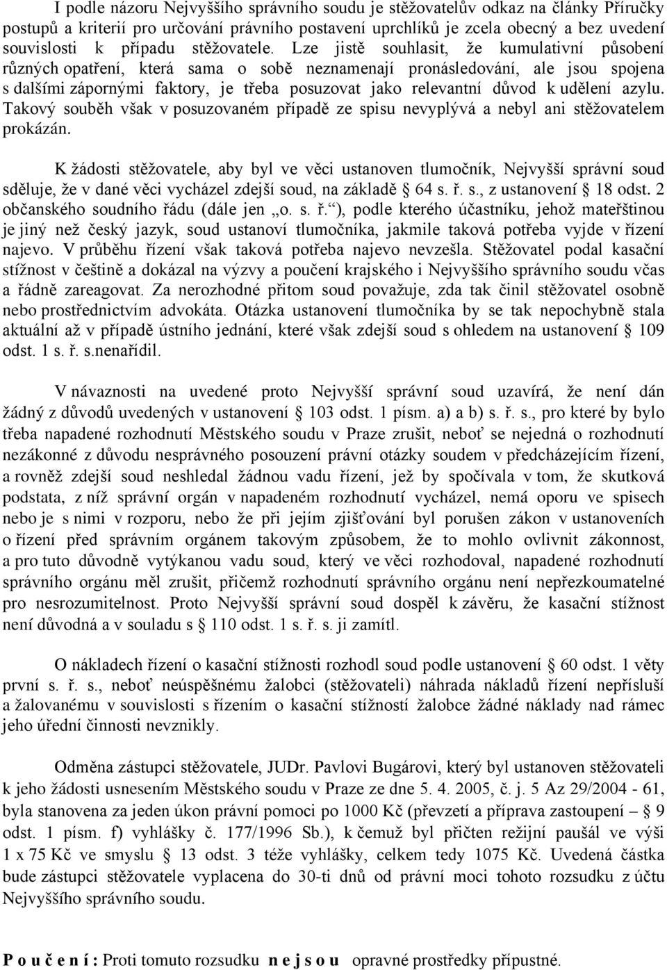 Lze jistě souhlasit, že kumulativní působení různých opatření, která sama o sobě neznamenají pronásledování, ale jsou spojena s dalšími zápornými faktory, je třeba posuzovat jako relevantní důvod k
