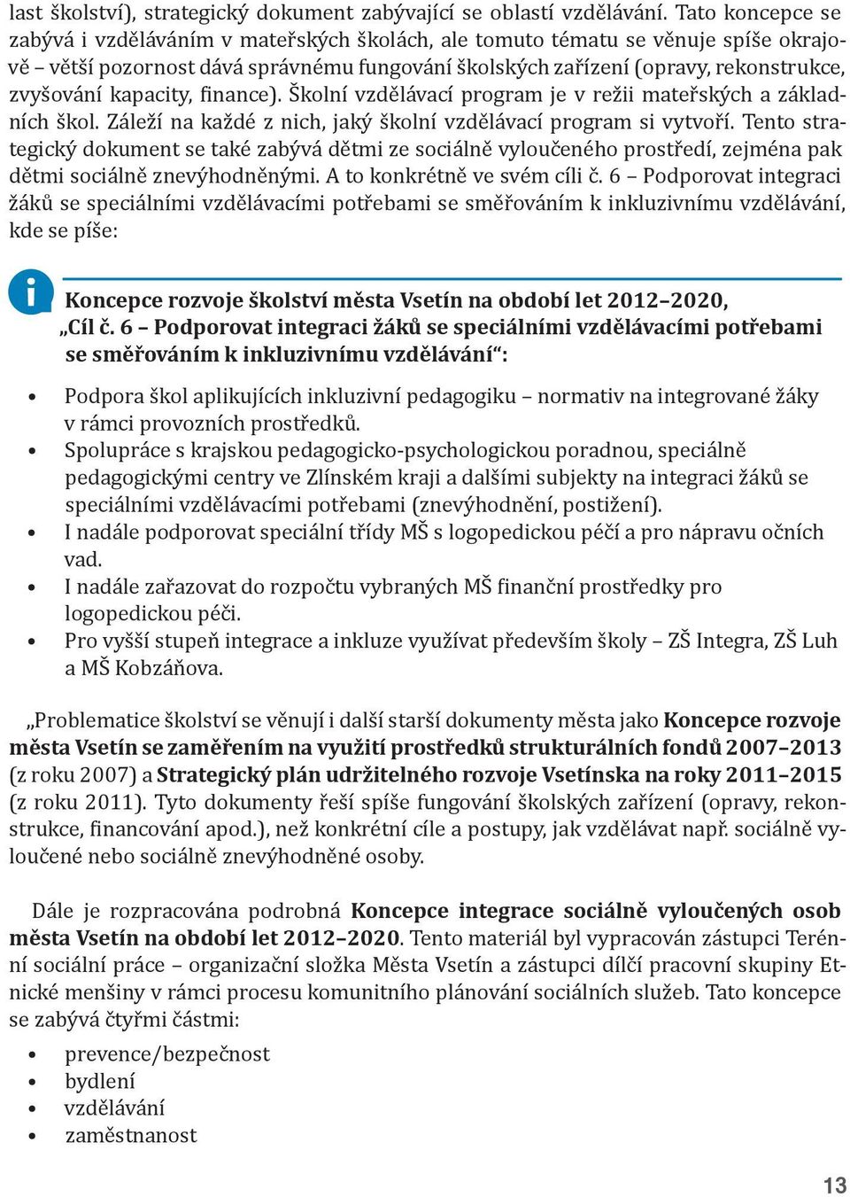 kapacity, finance). Školní vzdělávací program je v režii mateřských a základních škol. Záleží na každé z nich, jaký školní vzdělávací program si vytvoří.