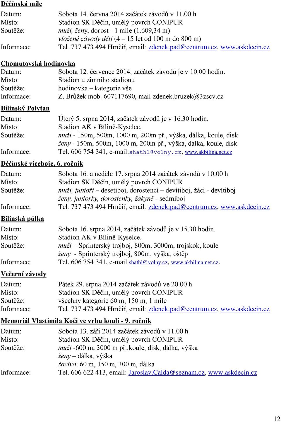 Brůžek mob. 607117690, mail zdenek.bruzek@3zscv.cz Bílinský Polytan Děčínské víceboje, 6. ročník Bílinská půlka Večerní závody Úterý 5. srpna 2014, začátek závodů je v 16.30 hodin.