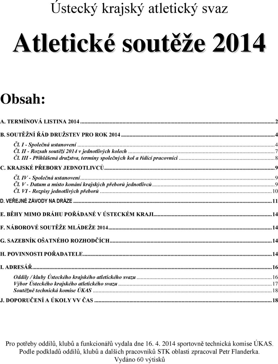 .. 9 Čl. VI - Rozpisy jednotlivých přeborů... 10 D. VEŘEJNÉ ZÁVODY NA DRÁZE... 11 E. BĚHY MIMO DRÁHU POŘÁDANÉ V ÚSTECKÉM KRAJI... 14 F. NÁBOROVÉ SOUTĚŽE MLÁDEŽE 2014... 14 G.