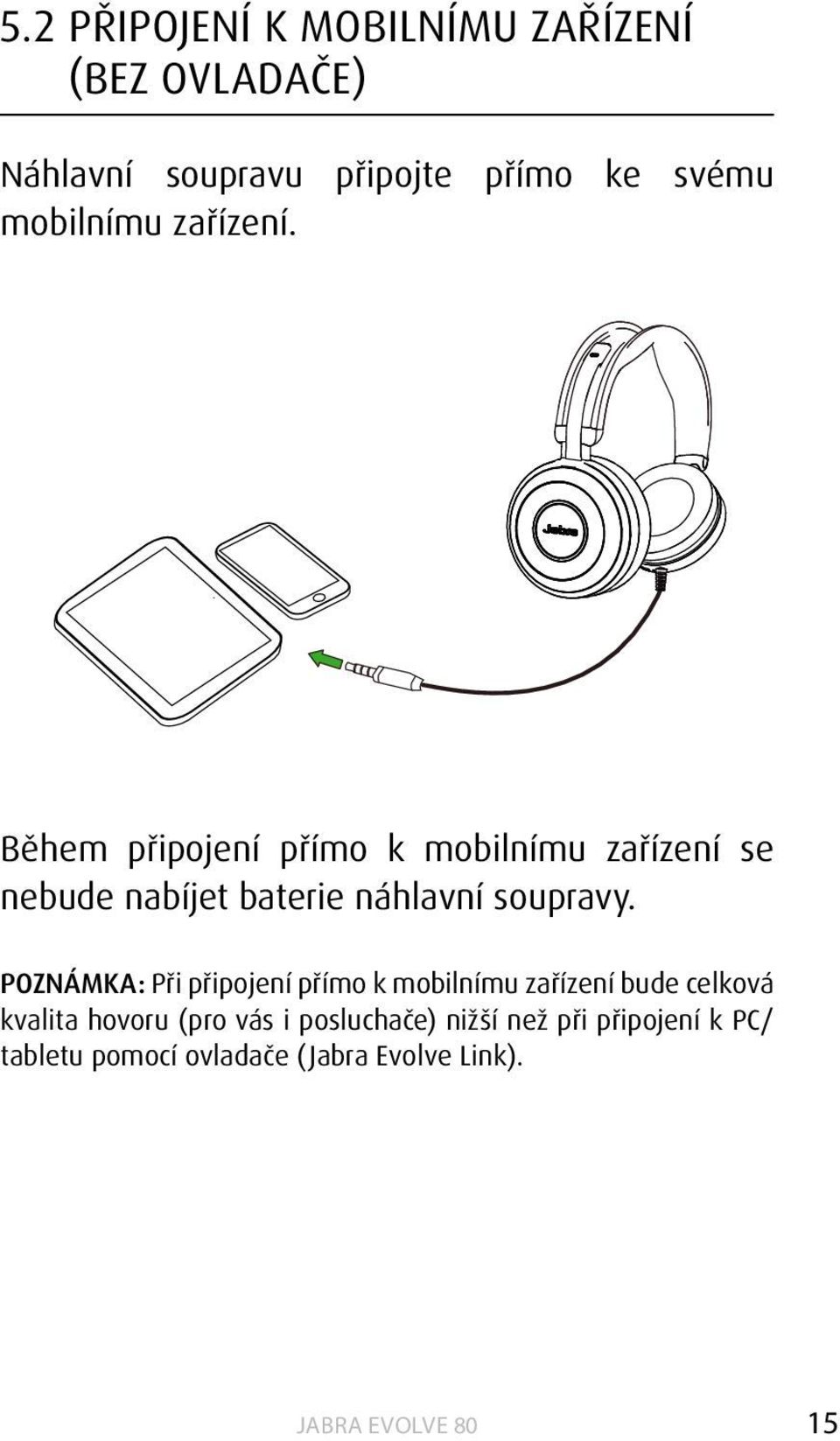 Během připojení přímo k mobilnímu zařízení se nebude nabíjet baterie náhlavní soupravy.