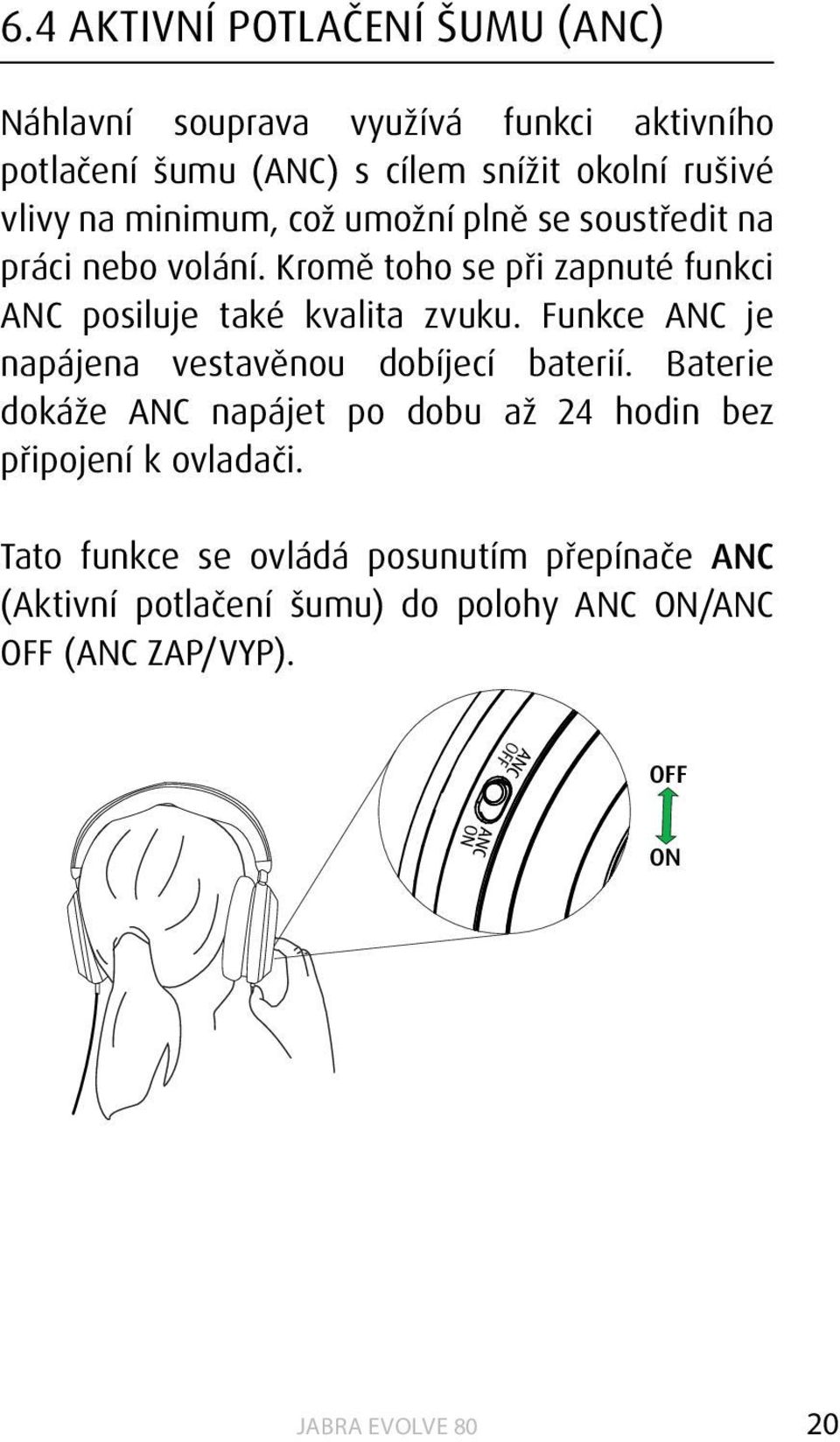 Kromě toho se při zapnuté funkci ANC posiluje také kvalita zvuku. Funkce ANC je napájena vestavěnou dobíjecí baterií.